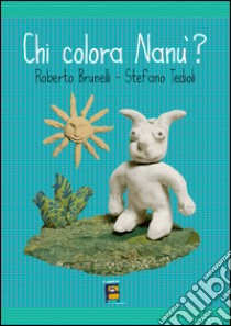 Chi colora Nanù? Ediz. illustrata libro di Brunelli Roberto; Tedioli Stefano