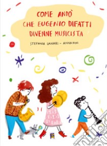 Come andò che Eugenio Difatti divenne musicista libro di Lanari Stefania; Pini Anna