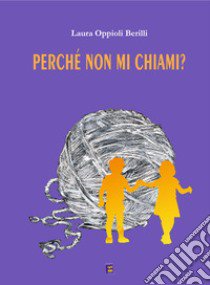 Perché non mi chiami? libro di Oppioli Berilli Laura