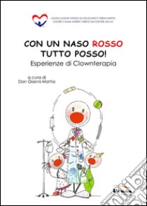 Con un naso rosso tutto posso! Esperienze di clownterapia libro di Mattia G. (cur.)