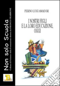 I nostri figli e la loro educazione, oggi libro di Amadori Pierino Luigi