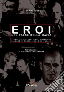 Eroi nel paese della mafia. Storie italiane: Impastato, Ambrosoli, Falcone e Borsellino, Don Puglisi libro di Anzalone Luigi