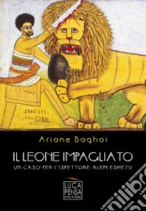 Il leone impagliato. Un caso per l'ispettore Alem Eshetu libro di Baghaï Ariane