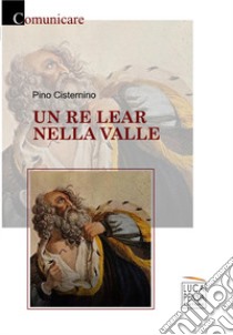 Un re Lear nella valle libro di Cisternino Pino