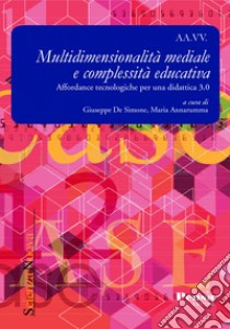 Multidimensionalità mediale e complessità educativa. Affordance tecnologiche per una didattica 3.0 libro di De Simone G. (cur.); Annarumma M. (cur.)