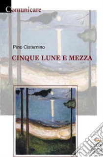 Cinque lune e mezza libro di Cisternino Pino