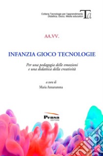 Infanzia gioco tecnologie. Per una pedagogia delle emozioni e una didattica della creatività libro di Annarumma M. (cur.)