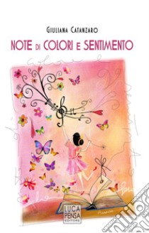 Note di colori e sentimento. I colori dei sentimenti illustrano l'armonia della vita. Ediz. illustrata libro di Catanzaro Giuliana