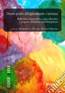 Disturbi specifici dell'apprendimento e inclusione. Riflessioni diagnostiche, psico-educative e proposte didattiche multidisciplinari libro di Lo Piccolo A. (cur.); Pellerone M. (cur.)