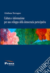 Cultura e informazione per uno sviluppo della democrazia partecipativa libro di Terragno Giuliana