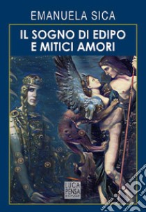 Il sogno di Edipo e mitici amori libro di Sica Emanuela