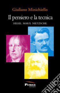 Il pensiero e la tecnica. Hegel Marx Nietzsche libro di Minichiello Giuliano