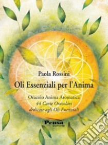 Oli essenziali per l'anima. 44 carte oracolari dedicate agli oli essenziali. Con 44 Carte libro di Rossini Paola