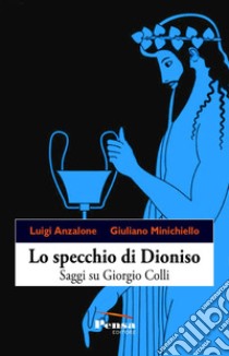 Lo specchio di Dioniso. Saggi su Giorgio Colli libro di Anzalone Luigi; Minichiello Giuliano