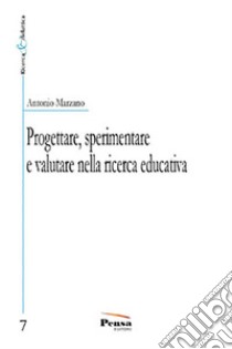 Progettare, sperimentare e valutare nella ricerca educativa libro di Marzano Antonio