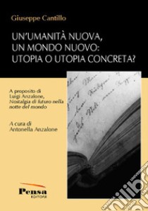 Un'umanità nuova, un mondo nuovo: utopia o utopia concreta? A proposito di Luigi Anzalone, «Nostalgia di futuro nella notte del mondo» libro di Cantillo Giuseppe; Anzalone A. (cur.)