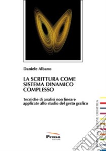 La scrittura come sistema dinamico complesso. Tecniche di analisi non lineare applicate allo studio del gesto grafico libro di Albano Daniele