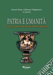 Patria e umanità. Scritti in onore del Card. Walter Kasper libro di Russo A. (cur.); Singhammer J. (cur.)