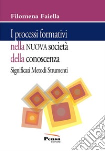 I processi formativi nella nuova società della conoscenza. Significati metodi e strumenti libro di Faiella Filomena