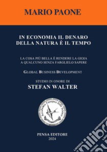 In economia il denaro della natura è il tempo. La cosa più bella è rendere la gioia a qualcuno senza farglielo sapere libro di Paone Mario