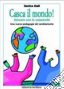 Casca il mondo! Giocare con la catastrofe. Una nuova pedagogia del cambiamento libro di Euli Enrico