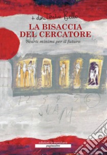 La bisaccia del cercatore. Scarti minimi per il futuro. Con DVD libro di Bello Antonio; Pansini I. (cur.)