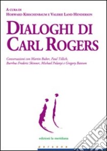 Dialoghi di Carl Rogers. Conversazioni con Martin Buber, Paul Tillich, Burrhus Frederic Skinner, Michael Polanyi e Gregory Bateson libro di Kirschenbaum H. (cur.); Land Henderson V. (cur.)