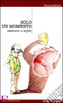 Solo un momento. Adolescenti e droghe libro di Schiavi Paola