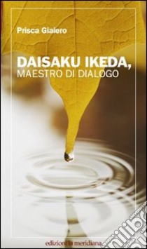 Daisaku Ikeda, maestro di dialogo libro di Giaiero Prisca