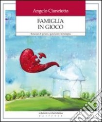 Famiglia in gioco. Relazioni di genere e generazioni in famiglia libro di Cianciotta Angelo