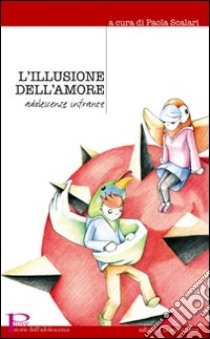 L'Illusione dell'amore. Adolescenze infrante libro di Scalari P. (cur.)