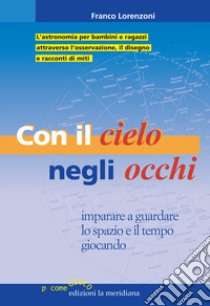 Con il cielo negli occhi. Imparare e guardare lo spazio e il tempo giocando libro di Lorenzoni Franco