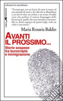 Avanti il prossimo... Storie sospese tra burocrazia e immigrazione libro di Baldin M. Rosaria