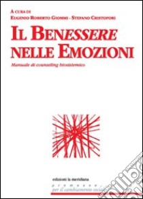 Il benessere nelle emozioni. Manuale di counseling biosistemico libro di Giommi E. R. (cur.); Cristofori S. (cur.)