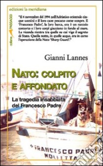 NATO: colpito e affondato. La tragedia insabbiata del Francesco Padre libro di Lannes Gianni