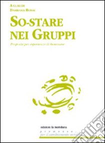 So-stare nei gruppi. Proposte di esperienze di benessere libro di Rossi B. (cur.)