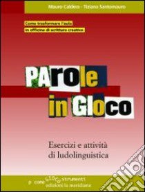 Parole in gioco. Esercizi e attività di ludolinguistica libro di Santomauro Tiziana; Caldera Mauro