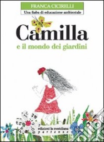 Camilla e il mondo dei giardini. Una fiaba di educazione ambientale libro di Cicirelli Franca