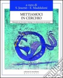 Mettiamoci in cerchio. Manuale per favorire il dialogo e la democrazia nei gruppi libro di Sidney J. (cur.); Maddaloni E. (cur.)