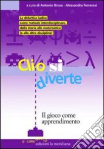 Clio si diverte. Il gioco come apprendimento libro di Brusa A. (cur.); Ferraresi A. (cur.)