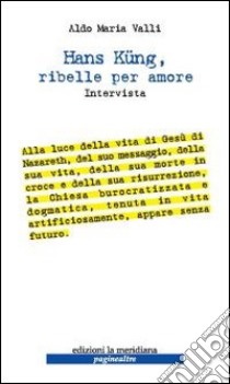 Hans Kung, ribelle per amore libro di Valli Aldo M.