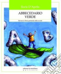 Abbecedario verde. Salvare la terra partendo dalla scuola libro di D'Aprile Ilaria