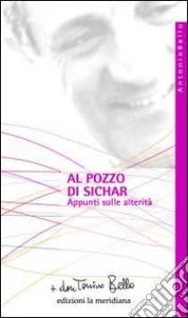 Al pozzo di Sichar. Appunti sulle alterità libro di Bello Antonio