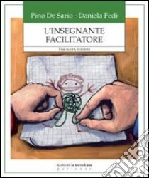 L'insegnante facilitatore. Una nuova frontiera libro di De Sario Pino; Fedi Daniela