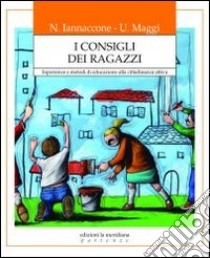 I consigli dei ragazzi. Esperienze e metodi di educazione alla cittadinanza attiva libro di Iannaccone Nicola; Maggi Ulderico