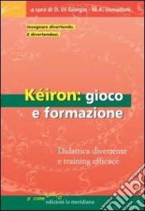 Kéiron: gioco e formazione. Didattica divertente e training efficace libro di Di Giorgio D. (cur.); Donadoni M. A. (cur.)