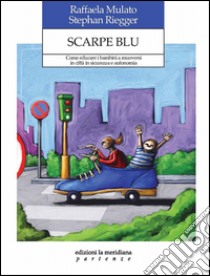 Scarpe blu. Come educare i bambini a muoversi in città in sicurezza e autonomia libro di Mulato Raffaela; Riegger Stephan