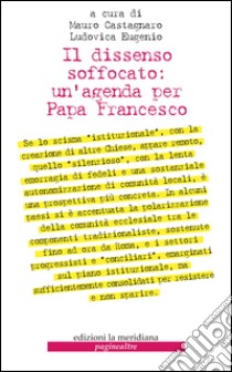 Il dissenso soffocato: un'agenda per papa Francesco libro di Castagnaro M. (cur.); Eugenio L. (cur.)