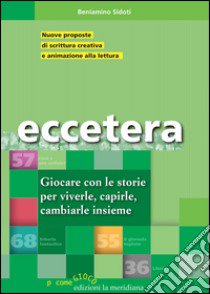 Eccetera. Giocare con le storie per viverle, capirle, cambiarle insieme libro di Sidoti Beniamino