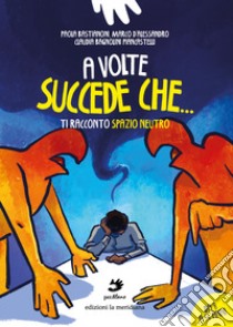 A volte succede che.... Ti racconto Spazio Neutro libro di Bastianoni Paola; D'Alessandro Marco; Bagnolini Piancastelli Claudia